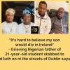 A grieving Nigerian father, Ibrahim Balogun, has opened up on the murder of his son in Dublin, Ireland.