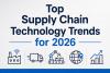 Top Supply Chain Technology Trends for 2026
