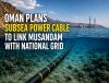 Oman Evaluates 141 Km Subsea Cable to Link Musandam With National Power Grid