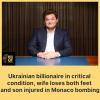 Ukrainian billionaire in critical condition, wife loses both feet and son injured in Monaco bombing