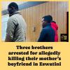 Three brothers arrested for allegedly killing their mother’s boyfriend in Eswatini