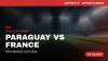 How to Watch Paraguay vs France Live Streaming Online and TV Channel Telecast of FIFA World Cup 2026