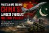 Pakistan Has Become China’s Largest Overseas Military Project.