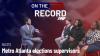 Metro Atlanta elections supervisors go On the Record With Atlanta News First