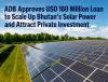 ADB Approves USD 160 Million Loan for 310 MW Solar Projects in Bhutan