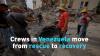Crews in Venezuela move from rescue to recovery