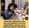 Ghanaian Influencer Abu Trica extradited to US over alleged $8m romance scam targeting elderly Americans