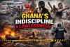 Who Is Fueling Ghana's Indiscipline: The Government or the C...