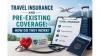 Travel Insurance and Pre-Existing Coverage: How Do They Work?