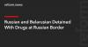 Russian and Belarusian Detained With Drugs at Russian Border
