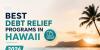 Best Debt Relief Programs in Hawaii 2026: Companies That Can Help You Settle Unsecured Debt