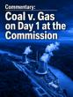 Coal v. Gas on Day 1 at the Commission