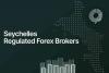 Seychelles-regulated forex brokers in 2026 - What to know