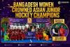 A Historic Dawn in Bangladesh Women’s Hockey: Golden Triumph in Muscat