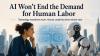 AI Won’t End the Demand for Human Labor