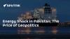 Energy Shock in Pakistan: The Price of Geopolitics