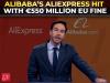 Alibaba’s AliExpress hit with €550 million EU fine over sales of illegal, counterfeit products