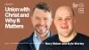 Union with Christ and Why It Matters (with Rory Shiner and Kyle Worley)