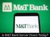 M&T Bank Outage Today (July 23): Is M&T Bank Server Down Today? Users Report Login Issues, Mobile App & Website Access Problems Across the US