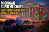 Michigan Supreme Court: Marijuana Odor Alone No Longer Justifies Vehicle Searches. Here’s What It Means For Michigan Drivers