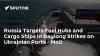 Russia Targets Fuel Hubs and Cargo Ships in Daylong Strikes on Ukrainian Ports - MoD