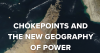 Chokepoints and the New Geography of Power