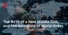 The Birth of a New Middle East, and the Remaking of World Order