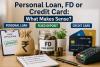 Personal Loan, FD or Credit Card: What Makes Sense?