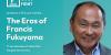The Eras of Francis Fukuyama: The End of History and the Last Man