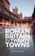Roman Britain in Twenty Towns: a visitor’s guide