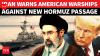 'CAN SINK YOU': Iran Draws Red Line; Warns U.S Warships Against Enforcing New Hormuz Shipping Route