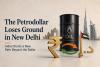 The Petrodollar Loses Ground in New Delhi