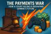 The Payments War: How a Court Ruling Is Reshaping Gaming’s Future