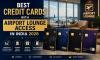 Best Credit Cards With Airport Lounge Access in India 2026