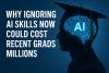 Why Ignoring AI Skills Now Could Cost Recent Grads Millions