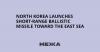 North Korea Launches Short-Range Ballistic Missile Toward the East Sea