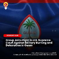 Group Joins Fight in U.S. Supreme Court Against Military Burning and Detonation in Guam