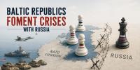 Baltic Republics Foment Crises With Russia
