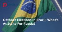 October Elections In Brazil: What's At Stake For Russia?