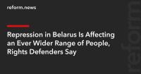 Repression in Belarus Is Affecting an Ever Wider Range of People, Rights Defenders Say