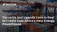 Tanzania and Uganda Lock in Deal to Create East Africa’s New Energy Powerhouse