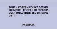 South Korean Police Detain Six North Korean Defectors Over Unauthorized Ukraine Visit