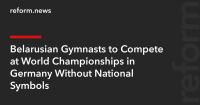 Belarusian Gymnasts to Compete at World Championships in Germany Without National Symbols