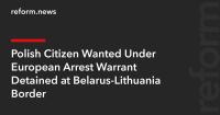 Polish Citizen Wanted Under European Arrest Warrant Detained at Belarus-Lithuania Border