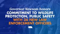 Governor Newsom honors commitment to wildlife protection and public safety with 36 new law enforcement officers