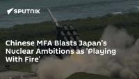 Chinese MFA Blasts Japan's Nuclear Ambitions as 'Playing With Fire'