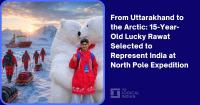 From Uttarakhand to the Arctic: 15-Year-Old Lucky Rawat Selected to Represent India at North Pole Expedition