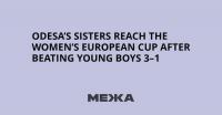 Odesa’s Sisters Reach the Women’s European Cup After Beating Young Boys 3–1