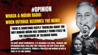 #OPINION: WHACK-A-MĀORI RADIO: WHEN OUTRAGE BECOMES THE NEWS