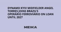 Dynamo Kyiv midfielder Angel Torres joins Brazil’s Operário Ferroviário on loan until 2027